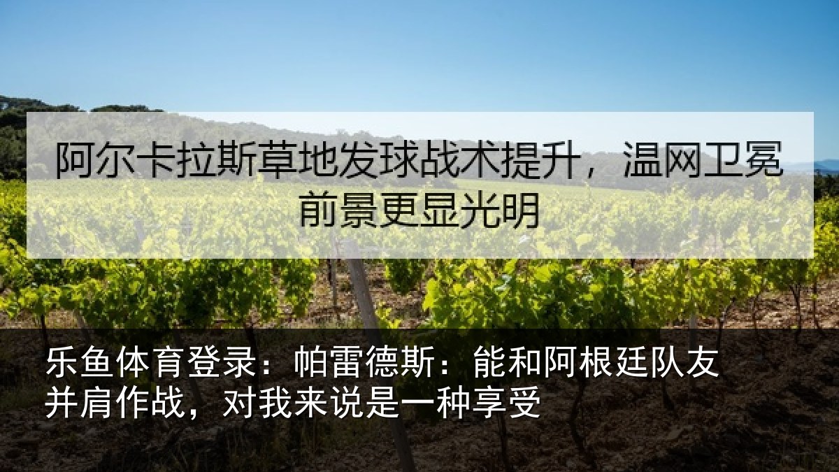 乐鱼体育登录：帕雷德斯：能和阿根廷队友并肩作战，对我来说是一种享受
