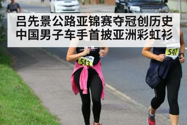吕先景公路亚锦赛夺冠创历史 中国男子车手首披亚洲彩虹衫
